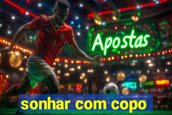 sonhar com copo